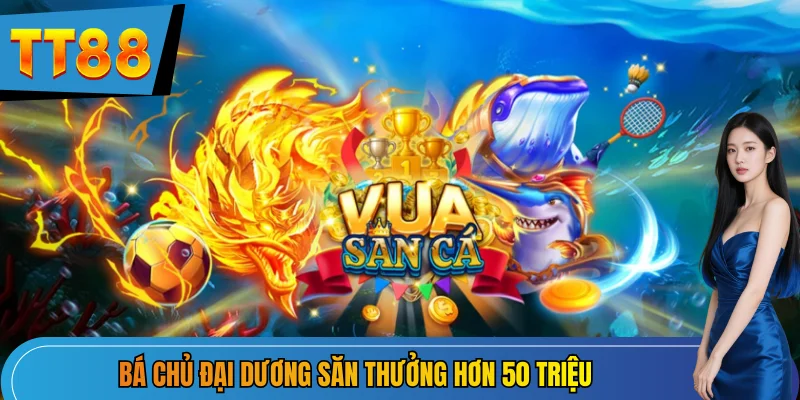 Bá chủ đại dương săn thưởng hơn 50 triệu
