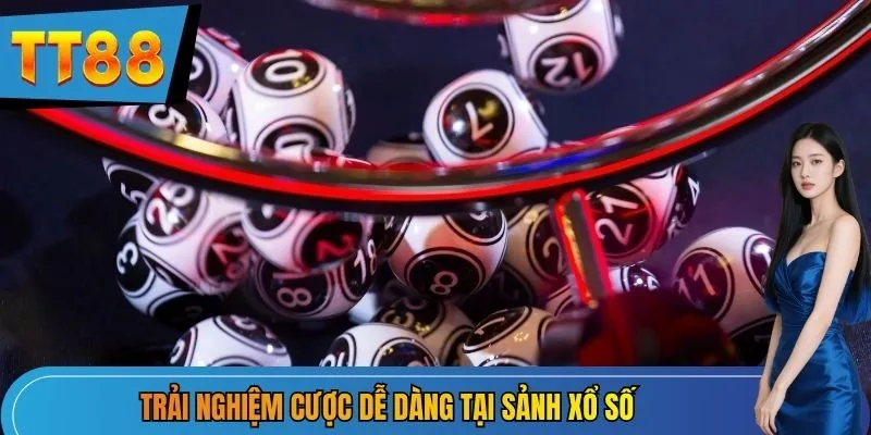 Trải nghiệm cược dễ dàng tại sảnh xổ số